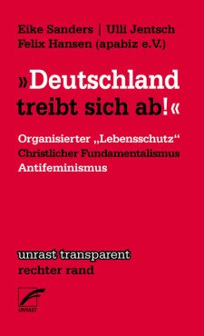 "Deutschland treibt sich ab!" Organisierter ›Lebensschutz‹, christlicher Fundamentalismus und Antifeminismus