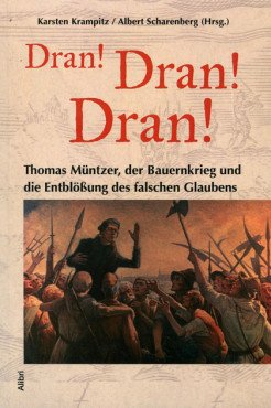 "Dran! Dran! Dran!" Thomas Müntzer, der Bauernkrieg und die Entblößung des falschen Glaubens