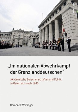 "Im nationalen Abwehrkampf der Grenzlanddeutschen": Akademische Burschenschaften und Politik in Österreich nach 1945