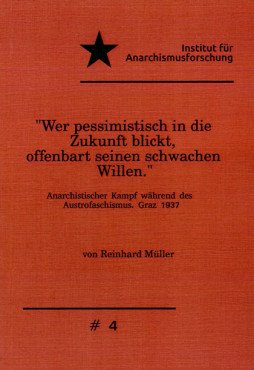 "Wer pessimistisch in die Zukunft blickt, offenbart seinen schwachen Willen". Anarchistischer Kampf während des Austrofaschismus. Graz 1937