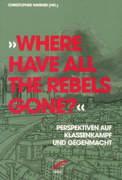 "Where have all the Rebels gone?" Perspektiven auf Klassenkampf und Gegenmacht