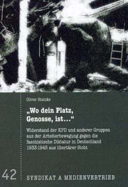 "Wo dein Platz, Genosse, ist…" Widerstand der KPD und anderer Gruppen aus der Arbeiterbewegung gegen die faschistische Diktatur in Deutschland 1933-1945 aus libertärer Sicht