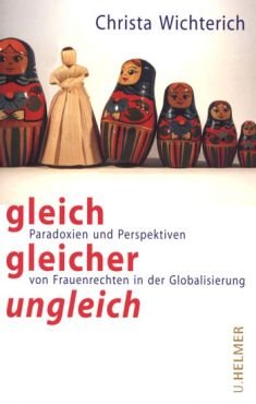Gleich, gleicher, ungleich: Paradoxien und Perspektiven von Frauenrechten in der Globalisierung