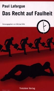 Das Recht auf Faulheit. Widerlegung des Rechts auf Arbeit von 1848