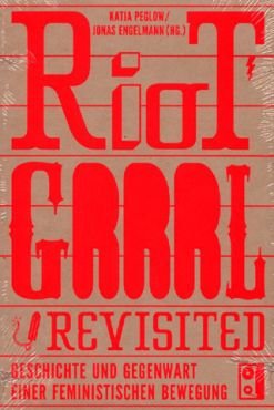 Riot Grrrl Revisited. Geschichte und Gegenwart einer feministischen Bewegung