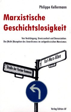 Marxistische Geschichtslosigkeit. Von Verdrängung, Unwissenheit und Denunziation: Die (Nicht-)Rezeption des Anarchismus im zeitgenössischen Marxismus