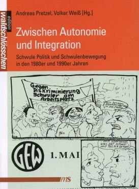 Zwischen Autonomie und Integration. Schwule Politik und Schwulenbewegung in den 1980er und 1990er Jahren