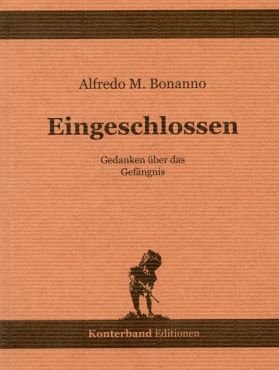 Bonanno, Alfredo M.: Eingeschlossen. Gedanken ber das Gefngnis