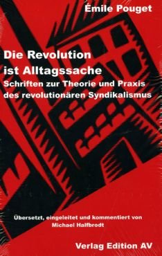 Die Revolution ist Alltagssache. Schriften zur Theorie und Praxis des revolutionren Syndikalismus