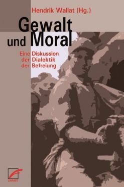 Gewalt und Moral. Eine Diskussion der Dialektik der Befreiung
