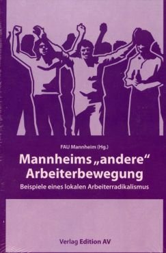 Mannheims andere Arbeiterbewegung. Beispiele eines lokalen Arbeiterradikalismus