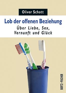 Lob der offenen Beziehung. ber Liebe, Sex, Vernunft und Glck
