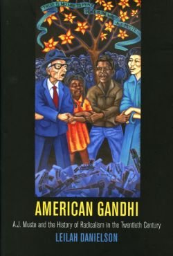 American Gandhi. A. J. Muste and the History of Radicalism in the Twentieth Century