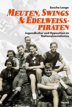 Meuten, Swings & Edelweißpiraten. Jugendkultur und Opposition im Nationalsozialismus