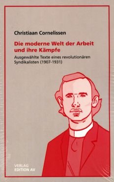 Die moderne Welt der Arbeit und ihre Kmpfe. Ausgewhlte Texte eines revolutionren Syndikalisten (1907-1931)