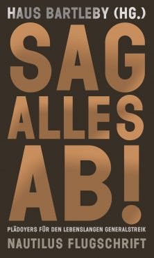 Sag alles ab! Pldoyers fr den lebenslangen Generalstreik