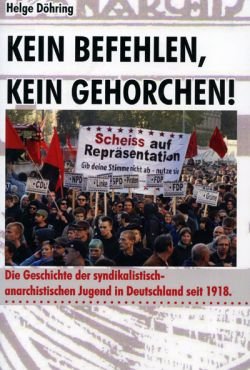Kein Befehlen, kein Gehorchen! Die Geschichte der syndikalistisch-anarchistischen Jugend in Deutschland seit 1918