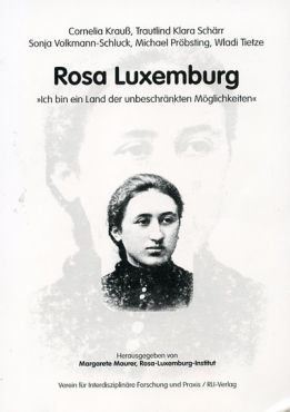 Rosa Luxemburg. Ich bin ein Land der unbeschrnkten Mglichkeiten