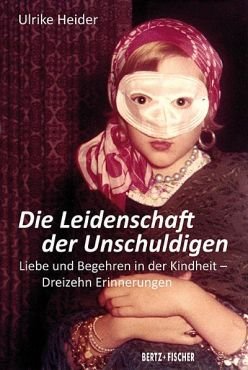 Die Leidenschaft der Unschuldigen. Liebe und Begehren in der Kindheit - Dreizehn Erinnerungen