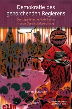 Demokratie des gehorchenden Regierens. Das zapatistische Modell einer neuen Gesellschaftsordnung