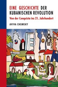 Eine Geschichte der kubanischen Revolution. Von der Conquista ins 21. Jahrhundert