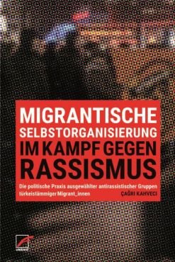 Migrantische Selbstorganisierung im Kampf gegen Rassismus. Die politische Praxis ausgewählter antirassistischer Gruppen türkeistämmiger Migrant*innen