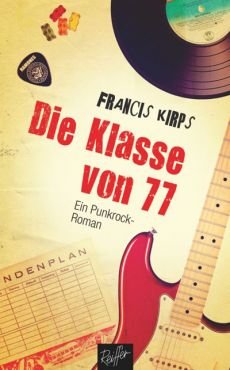 Die Klasse von 77. Ein Punkrock-Roman