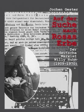 Auf der Suche nach Rosas Erbe. Der deutsche Marxist Willy Huhn (1909-1970)