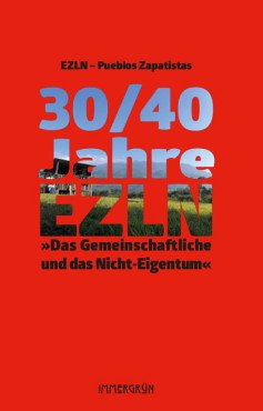 30/40 Jahre EZLN. Das Gemeinschaftliche und das Nicht-Eigentum