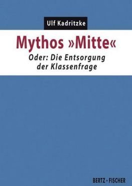 Mythos Mitte. Oder: Die Entsorgung der Klassenfrage