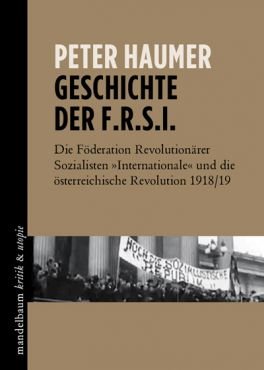 Geschichte der F.R.S.I. Die Fderation Revolutionrer Sozialisten Internationale und die sterreichische Revolution 1918/19