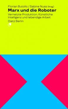 Marx und die Roboter. Vernetzte Produktion, Knstliche Intelligenz und lebendige Arbeit
