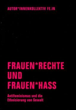 Frauen*rechte und Frauen*hass. Antifeminismus und die Ethnisierung von Gewalt