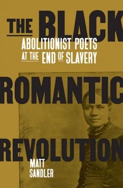 The Black Romantic Revolution. Abolitionist Poets at the End of Slavery