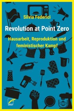 Revolution at Point Zero. Hausarbeit, Reproduktion und feministischer Kampf