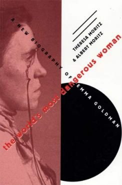 The Worlds Most Dangerous Woman. A New Biography of Emma Goldman