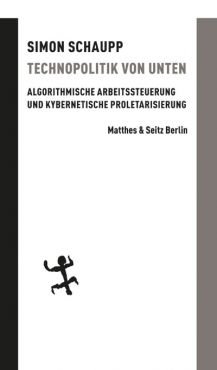 Technopolitik von unten. Algorithmische Arbeitssteuerung und kybernetische Proletarisierung