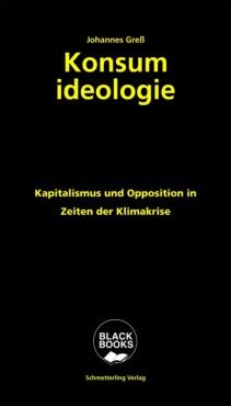 Konsumideologie. Kapitalismus und Opposition in Zeiten der Klimakrise