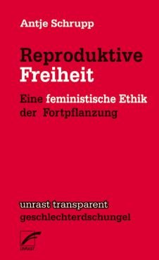 Reproduktive Freiheit. Eine feministische Ethik der Fortpflanzung