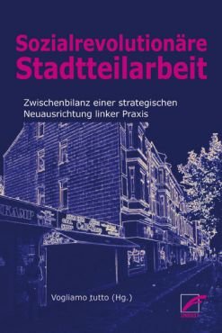 Revolutionre Stadtteilarbeit. Zwischenbilanz einer strategischen Neuausrichtung linker Praxis