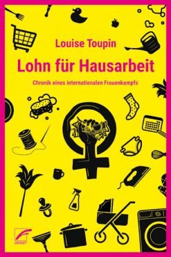 Lohn für Hausarbeit. Chronik eines internationalen Frauenkampfs (1972 - 1977)