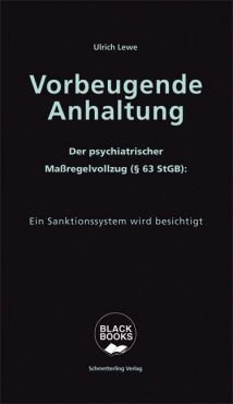 Vorbeugende Anhaltung. Der Maregelvollzug - Das Schwarze Loch im Psychiatrieuniversum