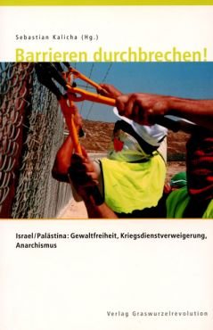 Barrieren durchbrechen. Israel/Palstina: Gewaltfreiheit, Kriegsdienstvereigerung, Anarchismus