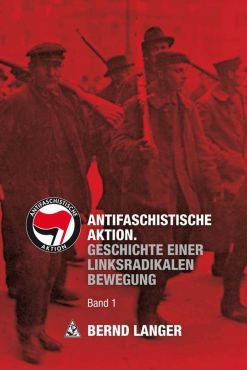 Antifaschistische Aktion. Geschichte einer linksradikalen Bewegung. Band 1