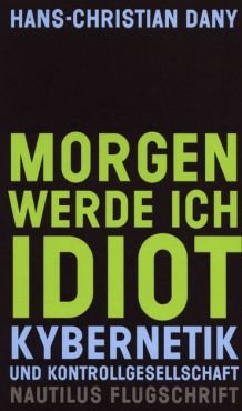 (Antiquariat) Morgen werde ich Idiot. Kybernetik und Kontrollgesellschaft
