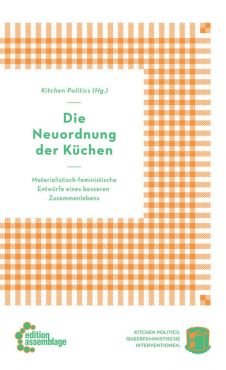 Die Neuordnung der Kchen. Materialistisch-feministische Entwrfe eines besseren Zusammenlebens