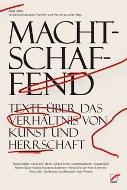 Machtschaffend. Texte ber das Verhltnis von Kunst und Herrschaft