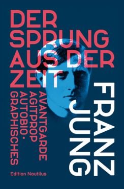 Der Sprung aus der Zeit. Avantgarde, Agitprop, Autobiografisches