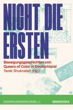 Nicht die Ersten. Bewegungsgeschichten von Queers of Colour in Deutschland