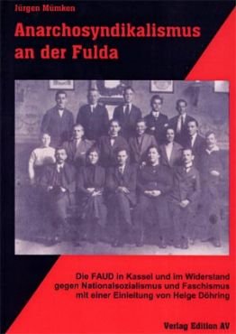 Anarchosyndikalismus an der Fulda. Die FAUD in Kassel und im Widerstand gegen Nationalsozialismus und Faschismus